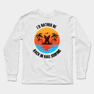 I'd Rather Be Back In Bali Surfing Long Sleeve T-Shirt